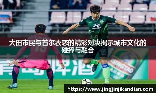 大田市民与首尔衣恋的精彩对决揭示城市文化的碰撞与融合