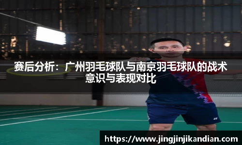 赛后分析：广州羽毛球队与南京羽毛球队的战术意识与表现对比